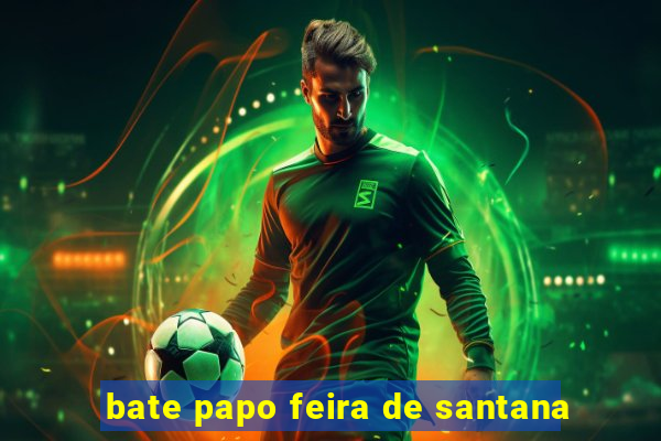 bate papo feira de santana